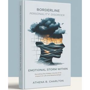 Athena Borderline Personality Disorder: Emotional Storm Within: Revealing the Hidden World of Its Impact on Life and Relationships Athena Borderline Personality Disorder: Emotional Storm Within: Revealing the Hidden World of Its Impact on Life and Relationships
