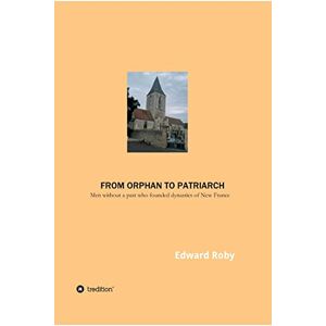 Roby, Edward From orphan to patriarch: Men without a past who founded dynasties of New France Roby, Edward From orphan to patriarch: Men without a past who founded dynasties of New France