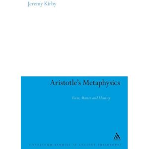 Kirby, Jeremy Aristotle's Metaphysics: Form, Matter and Identity: 21 (Continuum Studies in Ancient Philosophy) Kirby, Jeremy Aristotle's Metaphysics: Form, Matter and Identity: 21 (Continuum Studies in Ancient Philosophy)