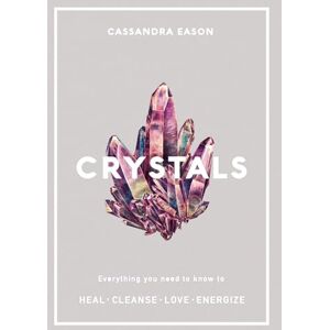 Eason, Cassandra Crystals: Everything you need to know to Heal, Cleanse, Love, Energize Eason, Cassandra Crystals: Everything you need to know to Heal, Cleanse, Love, Energize