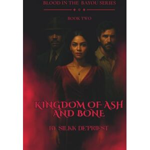 De'Priest, Silkk Kingdom of Ash and Bone ( Blood in the Bayou:Book 2) De'Priest, Silkk Kingdom of Ash and Bone ( Blood in the Bayou:Book 2)