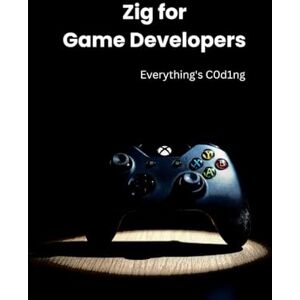 C0d1ng, Everything's Zig for Game Developers: High-Performance Programming Techniques C0d1ng, Everything's Zig for Game Developers: High-Performance Programming Techniques