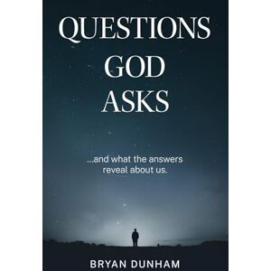 Dunham, Bryan Kevin Questions God Asks: ... And what the answers reveal about us Dunham, Bryan Kevin Questions God Asks: ... And what the answers reveal about us