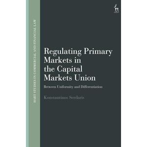 Konstantinos Serdaris Regulating Primary Markets in the Capital Markets Union: Between Uniformity and Differentiation (Hart Studies in Commercial and Financial Law) Konstantinos Serdaris Regulating Primary Markets in the Capital Markets Union: Between Uniformity and Differentiation (Hart Studies in Commercial and Financial Law)