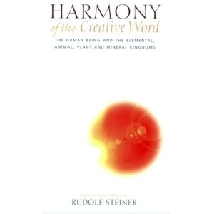 Steiner, Rudolf Harmony of the Creative Word: The Human Being and the Elemental, Animal, Plant and Mineral Kingdoms Steiner, Rudolf Harmony of the Creative Word: The Human Being and the Elemental, Animal, Plant and Mineral Kingdoms