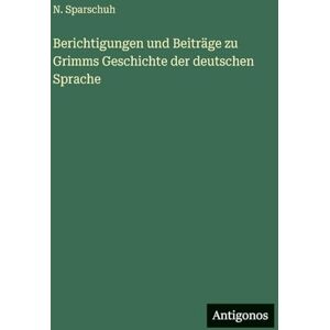 Sparschuh, N Berichtigungen und Beiträge zu Grimms Geschichte der deutschen Sprache Sparschuh, N Berichtigungen und Beiträge zu Grimms Geschichte der deutschen Sprache