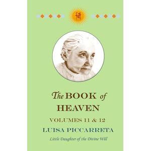 Piccarreta, Luisa The Book of Heaven Volumes 11 & 12: The Call of the Creature to the Order, the Place and the Purpose for which He was Created by God Piccarreta, Luisa The Book of Heaven Volumes 11 & 12: The Call of the Creature to the Order, the Place and the Purpose for which He was Created by God