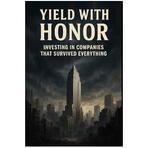 Hicks, Tony Yield With Honor: Investing in Companies That Survived Everything Hicks, Tony Yield With Honor: Investing in Companies That Survived Everything
