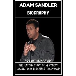 Harvey, Robert M. Adam Sandler Biography: The Untold Story of a Comedy Legend Who Redefined Hollywood Harvey, Robert M. Adam Sandler Biography: The Untold Story of a Comedy Legend Who Redefined Hollywood