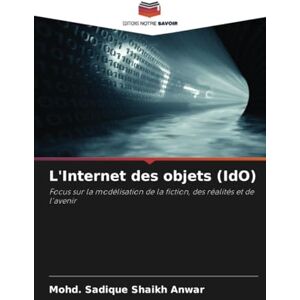 Shaikh Anwar, Mohd. Sadique L'Internet des objets (IdO): Focus sur la modélisation de la fiction, des réalités et de l'avenir Shaikh Anwar, Mohd. Sadique L'Internet des objets (IdO): Focus sur la modélisation de la fiction, des réalités et de l'avenir