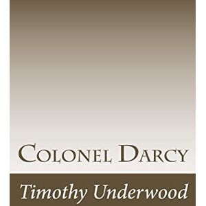 Underwood, Timothy Colonel Darcy: An Elizabeth and Darcy Story (Mr. Underwood's Elizabeth & Darcy Stories) Underwood, Timothy Colonel Darcy: An Elizabeth and Darcy Story (Mr. Underwood's Elizabeth & Darcy Stories)