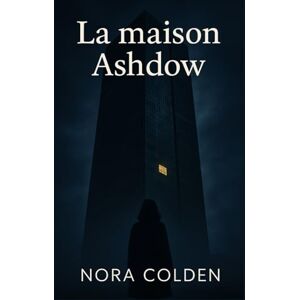 COLDEN, Nora La maison Ashdow: Un thriller psychologique glaçant, où les apparences sont plus dangereuses que les mensonges. COLDEN, Nora La maison Ashdow: Un thriller psychologique glaçant, où les apparences sont plus dangereuses que les mensonges.