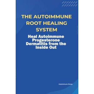 Group, Autoimmune The Autoimmune Root Healing System Heal Autoimmune Progesterone Dermatitis from the Inside Out Group, Autoimmune The Autoimmune Root Healing System Heal Autoimmune Progesterone Dermatitis from the Inside Out