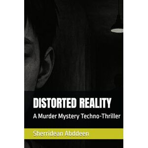 Abddeen, Sherridean Ann-Marie DISTORTED REALITY: A Murder Mystery Techno-Thriller Abddeen, Sherridean Ann-Marie DISTORTED REALITY: A Murder Mystery Techno-Thriller