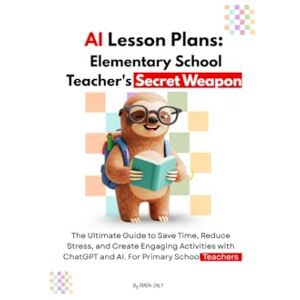 Daly, Riadh AI Lesson Plans: Elementary School Teacher's Secret Weapon: The Ultimate Guide to Save Time, Reduce Stress, and Create Engaging Activities with ChatGPT and AI. For Primary School Teachers. Daly, Riadh AI Lesson Plans: Elementary School Teacher's Secret Weapon: The Ultimate Guide to Save Time, Reduce Stress, and Create Engaging Activities with ChatGPT and AI. For Primary School Teachers.