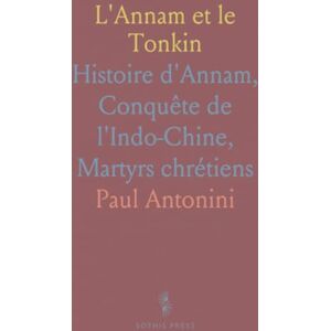 Paul, Antonini L'Annam et le Tonkin: Histoire d'Annam, Conquête de l'Indo-Chine, Martyrs chrétiens Paul, Antonini L'Annam et le Tonkin: Histoire d'Annam, Conquête de l'Indo-Chine, Martyrs chrétiens