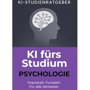 KI-Studienratgeber KI fürs Studium: Psychologie: Professionelle Anwendungen von ChatGPT im Psychologiestudium – für wissenschaftliches Arbeiten, Forschung, Prüfungen und mehr () KI-Studienratgeber KI fürs Studium: Psychologie: Professionelle Anwendungen von ChatGPT im Psychologiestudium – für wissenschaftliches Arbeiten, Forschung, Prüfungen und mehr ()