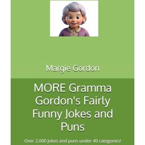 Gordon, Margie MORE Gramma Gordon's Fairly Funny Jokes and Puns: Over 2,000 jokes and puns under 40 categories! Gordon, Margie MORE Gramma Gordon's Fairly Funny Jokes and Puns: Over 2,000 jokes and puns under 40 categories!