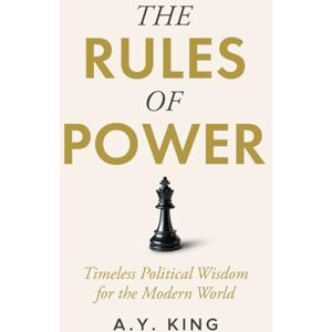 King, A.Y. The Rules of Power: Timeless Strategies for Influence, Control, and Survival in the Modern World (The Success Code) King, A.Y. The Rules of Power: Timeless Strategies for Influence, Control, and Survival in the Modern World (The Success Code)