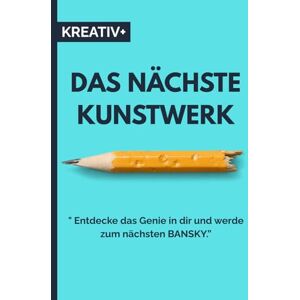 Verlag, Kreativ+ DAS NÄCHSTE KUNSTWERK: " Entdecke das Genie in dir und werde zum nächsten BANSKY.” Verlag, Kreativ+ DAS NÄCHSTE KUNSTWERK: " Entdecke das Genie in dir und werde zum nächsten BANSKY.”