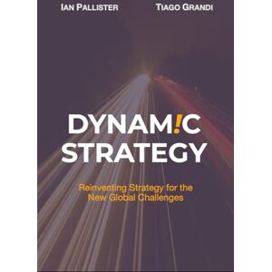 Pallister, Ian Dynamic Strategy: Reinventing Strategy for the New Global Challenges Pallister, Ian Dynamic Strategy: Reinventing Strategy for the New Global Challenges