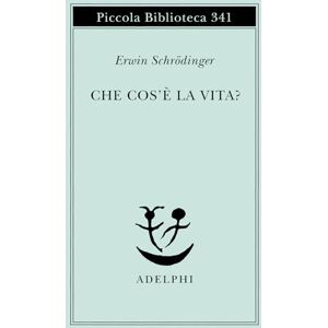 Schrödinger, Erwin Che cos'è la vita? La cellula vivente dal punto di vista fisico Schrödinger, Erwin Che cos'è la vita? La cellula vivente dal punto di vista fisico