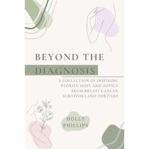 Philips Beyond the Diagnosis: A Collection of Inspiring Stories, Hope and Advi Philips Beyond the Diagnosis: A Collection of Inspiring Stories, Hope and Advi
