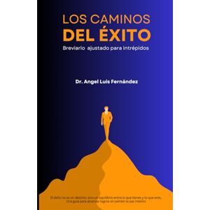 Fernandez, Dr. Angel Luis LOS CAMINOS DEL ÉXITO Fernandez, Dr. Angel Luis LOS CAMINOS DEL ÉXITO