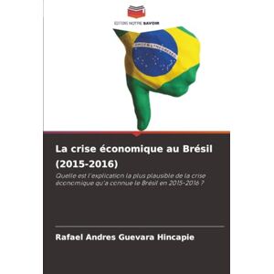 Guevara Hincapie, Rafael Andres La crise économique au Brésil (2015-2016): Quelle est l'explication la plus plausible de la crise économique qu'a connue le Brésil en 2015-2016 ? Guevara Hincapie, Rafael Andres La crise économique au Brésil (2015-2016): Quelle est l'explication la plus plausible de la crise économique qu'a connue le Brésil en 2015-2016 ?