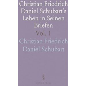Christian Friedrich Daniel, Schubart Christian Friedrich Daniel Schubart's Leben in Seinen Briefen Christian Friedrich Daniel, Schubart Christian Friedrich Daniel Schubart's Leben in Seinen Briefen