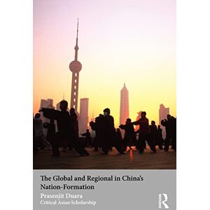 Duara, Prasenjit The Global and Regional in China's Nation-Formation (Asia's Transformations/Critical Asian Scholarship) Duara, Prasenjit The Global and Regional in China's Nation-Formation (Asia's Transformations/Critical Asian Scholarship)