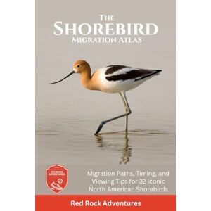 Adventures, Red Rock The Shorebird Migration Atlas: Migration Paths, Timing, and Viewing Tips for 32 Iconic North American Shorebirds Adventures, Red Rock The Shorebird Migration Atlas: Migration Paths, Timing, and Viewing Tips for 32 Iconic North American Shorebirds
