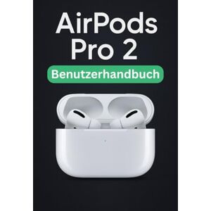 Carlson, James G. AirPods Pro 2 Benutzerhandbuch: Eine vereinfachte Schritt-für-Schritt-Anleitung mit Tipps zur Fehlerbehebung und Erläuterungen zu erweiterten Einstellungen Carlson, James G. AirPods Pro 2 Benutzerhandbuch: Eine vereinfachte Schritt-für-Schritt-Anleitung mit Tipps zur Fehlerbehebung und Erläuterungen zu erweiterten Einstellungen
