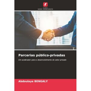 BENGALY, Abdoulaye Parcerias público-privadas: Um acelerador para o desenvolvimento do setor privado BENGALY, Abdoulaye Parcerias público-privadas: Um acelerador para o desenvolvimento do setor privado