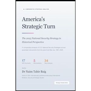 Baig, Naim Tahir America's Strategic Turn: The 2025 National Security Strategy in Historical Perspective Baig, Naim Tahir America's Strategic Turn: The 2025 National Security Strategy in Historical Perspective