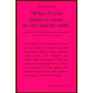 Selzer, Michael When Elokim began to create the sky and the earth": Genesis 1:1 9:19. Commentary and translation. Selzer, Michael When Elokim began to create the sky and the earth": Genesis 1:1 9:19. Commentary and translation.