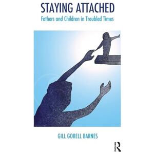 Gorell Barnes, Gill Staying Attached: Fathers and Children in Troubled Times (The Systemic Thinking and Practice Series) Gorell Barnes, Gill Staying Attached: Fathers and Children in Troubled Times (The Systemic Thinking and Practice Series)