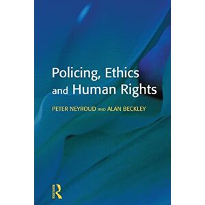 Neyroud, Peter Policing, Ethics and Human Rights (Policing and Society) Neyroud, Peter Policing, Ethics and Human Rights (Policing and Society)