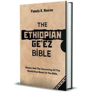 Monroe, Pamela K THE ETHIOPIAN GE'EZ BIBLE: History And The Uncovering Of The World Most Book Of The Bible (Ancient History Library) Monroe, Pamela K THE ETHIOPIAN GE'EZ BIBLE: History And The Uncovering Of The World Most Book Of The Bible (Ancient History Library)