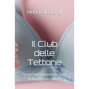 Ricciardi, Anna Il Club delle Tettone: Perchè tutti abbiamo un punto di forza su cui contare Ricciardi, Anna Il Club delle Tettone: Perchè tutti abbiamo un punto di forza su cui contare