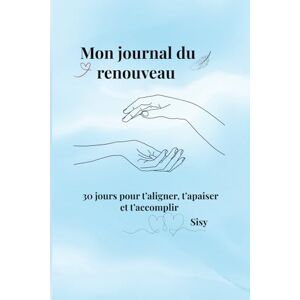 Sisy, Clair Mon journal du renouveau: 30 jours pour t'aligner, t'apaiser et t'accomplir Sisy, Clair Mon journal du renouveau: 30 jours pour t'aligner, t'apaiser et t'accomplir