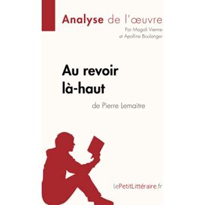 lePetitLitteraire, Magali Au revoir là-haut de Pierre Lemaitre (Analyse d'oeuvre): Analyse complète et résumé détaillé de l'oeuvre (Fiche de lecture) lePetitLitteraire, Magali Au revoir là-haut de Pierre Lemaitre (Analyse d'oeuvre): Analyse complète et résumé détaillé de l'oeuvre (Fiche de lecture)