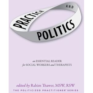 Practice & Politics: An Essential Reader For Social Workers And Therapists: 1 (Politicized Practitioner) Practice & Politics: An Essential Reader For Social Workers And Therapists: 1 (Politicized Practitioner)