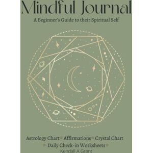 Grant, Kendall A Mindful Journal: Astrology Chart, Affirmations, Crystal Chart, Daily Check-in Worksheets Grant, Kendall A Mindful Journal: Astrology Chart, Affirmations, Crystal Chart, Daily Check-in Worksheets