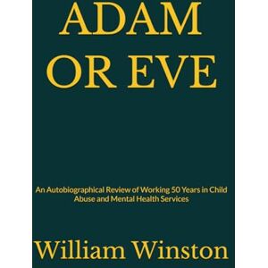 Winston, William ADAM OR EVE: A 50 Year Perspective of Child Abuse and Mental Health Services Winston, William ADAM OR EVE: A 50 Year Perspective of Child Abuse and Mental Health Services
