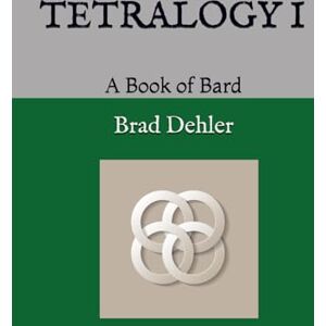 Dehler, Brad Tetralogy 1: A Book of Bard Dehler, Brad Tetralogy 1: A Book of Bard