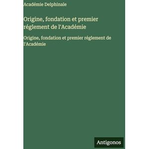 Académie Delphinale Origine, fondation et premier réglement de l'Académie: Origine, fondation et premier réglement de l'Académie Académie Delphinale Origine, fondation et premier réglement de l'Académie: Origine, fondation et premier réglement de l'Académie