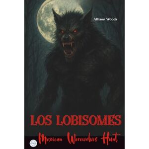 Woods, Allison LOS LOBISOMES: Mexican Werewolves Hunt. A Horror Tale Woods, Allison LOS LOBISOMES: Mexican Werewolves Hunt. A Horror Tale