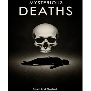 Abd Elwahed, Eslam Mysterious Deaths: 100 True Stories of Strange Endings (Unsolved Mysteries & Strange Phenomena) Abd Elwahed, Eslam Mysterious Deaths: 100 True Stories of Strange Endings (Unsolved Mysteries & Strange Phenomena)
