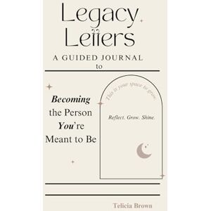 Brown, Telicia Legacy Letters: A Guided Journal to Becoming the Person You're Meant to Be Brown, Telicia Legacy Letters: A Guided Journal to Becoming the Person You're Meant to Be